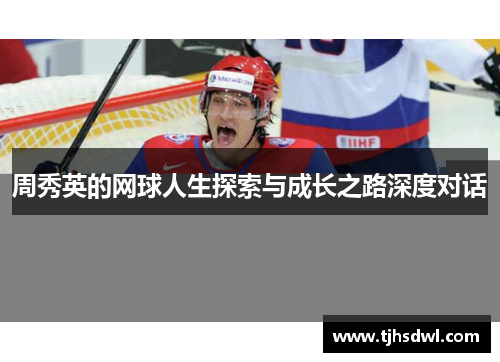 周秀英的网球人生探索与成长之路深度对话