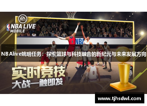 NBAlive姚明任务：探索篮球与科技融合的新纪元与未来发展方向
