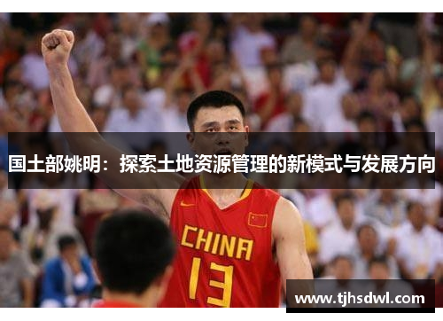国土部姚明：探索土地资源管理的新模式与发展方向