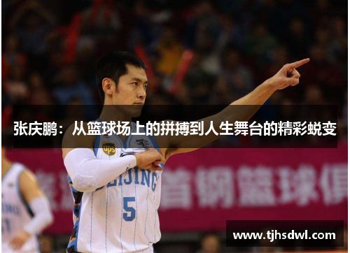 张庆鹏：从篮球场上的拼搏到人生舞台的精彩蜕变
